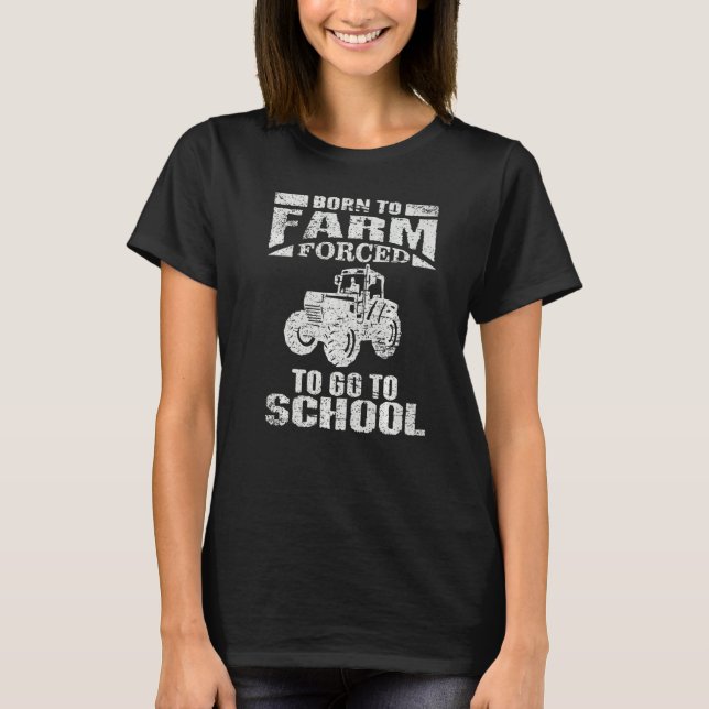 Farmer Born To Farm Forced To Go To School T-Shirt (Front)