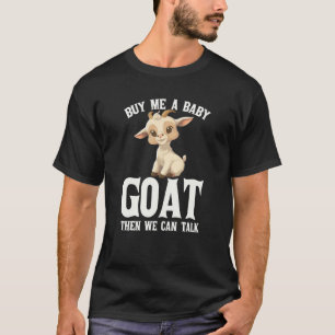 Farmer Buy Me A Baby Goat Then We Can Talk Goa T-Shirt