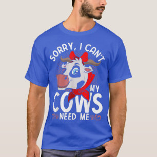Farmer Farm Animal Funny Sorry I Cant My Cows Need T-Shirt