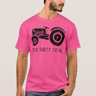 Farmer For Men Talk Dirty To Me Tractor T-Shirt