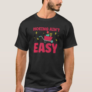 Farmer Hoeing Ain't Easy Gardening Plants Gardene T-Shirt