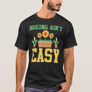 Farmer Hoeing Ain't Easy Gardening Plants Gardene T-Shirt