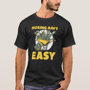 Farmer Hoeing Ain't Easy Gardening Plants Gardene T-Shirt