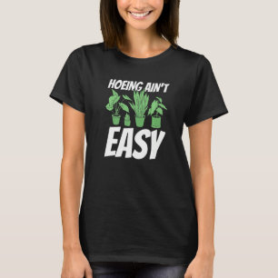 Farmer Hoeing Ain't Easy Gardening Plants Gardene T-Shirt