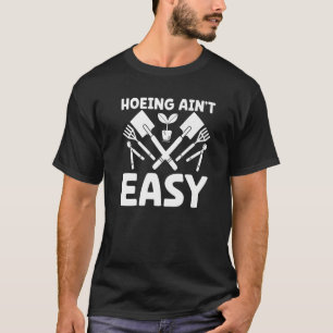 Farmer Hoeing Ain't Easy Gardening Plants Gardene T-Shirt