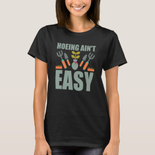 Farmer Hoeing Ain't Easy Gardening Plants Gardene T-Shirt
