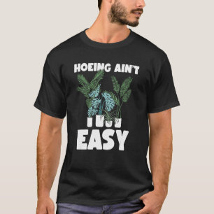 Farmer Hoeing Ain't Easy Gardening Plants Gardene T-Shirt
