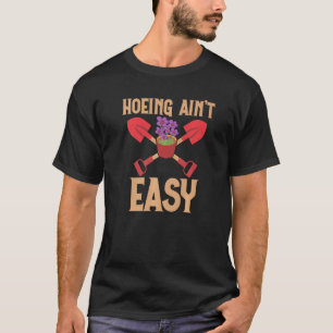 Farmer Hoeing Ain't Easy Gardening Plants Gardene T-Shirt