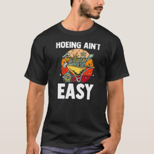 Farmer Hoeing Ain't Easy Gardening Plants Gardene T-Shirt