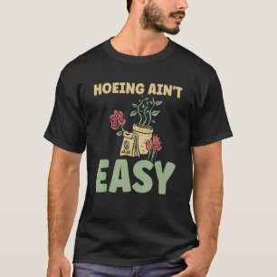 Farmer Hoeing Ain't Easy Gardening Plants Gardene T-Shirt