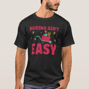 Farmer Hoeing Ain't Easy Gardening Plants Gardene T-Shirt