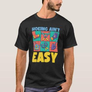 Farmer Hoeing Ain't Easy Gardening Plants Gardene T-Shirt