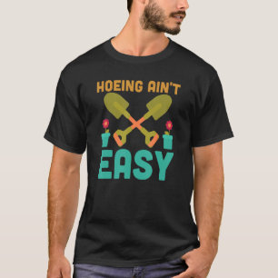 Farmer Hoeing Ain't Easy Gardening Plants Gardene T-Shirt