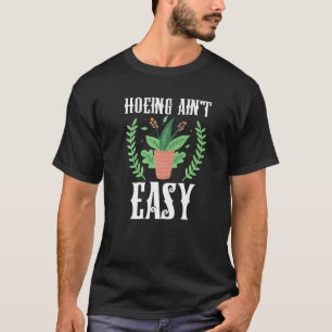 Farmer Hoeing Ain't Easy Gardening Plants Gardene T-Shirt