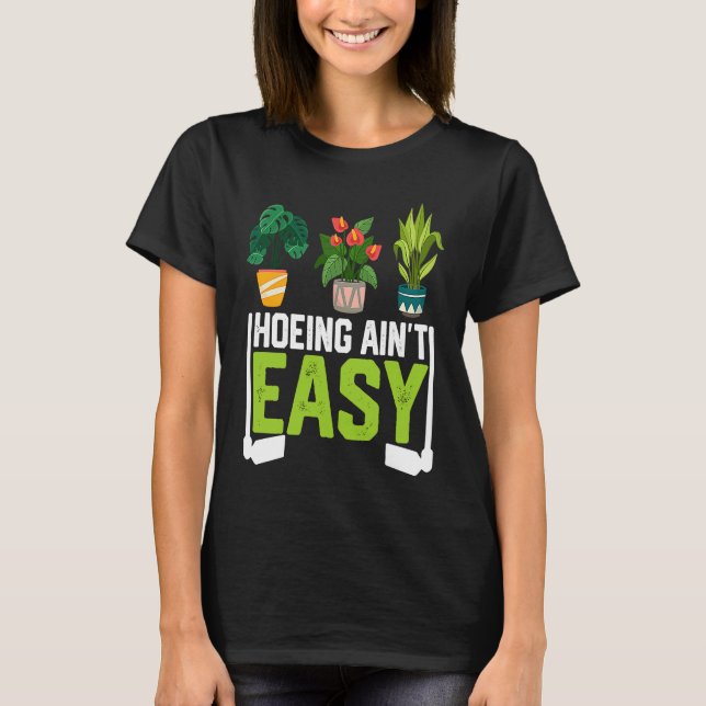 Farmer Hoeing Ain't Easy Vegetable Plants Gardenin T-Shirt (Front)