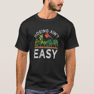 Farmer Hoeing Ain't Easy Vegetable Plants Gardenin T-Shirt