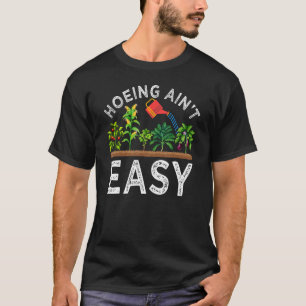 Farmer Hoeing Ain't Easy Vegetable Plants Gardenin T-Shirt