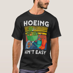 Farmer Hoeing Ain't Easy Vegetable Plants Gardenin T-Shirt