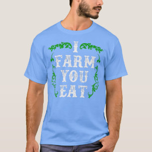 Farmer I Farm You Eat T-Shirt