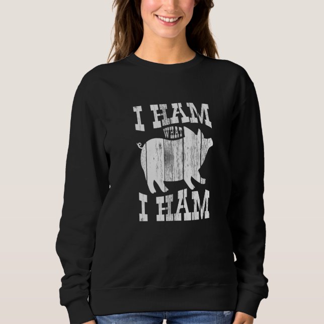 Farmer I Ham What I Ham Pig Sweatshirt (Front)
