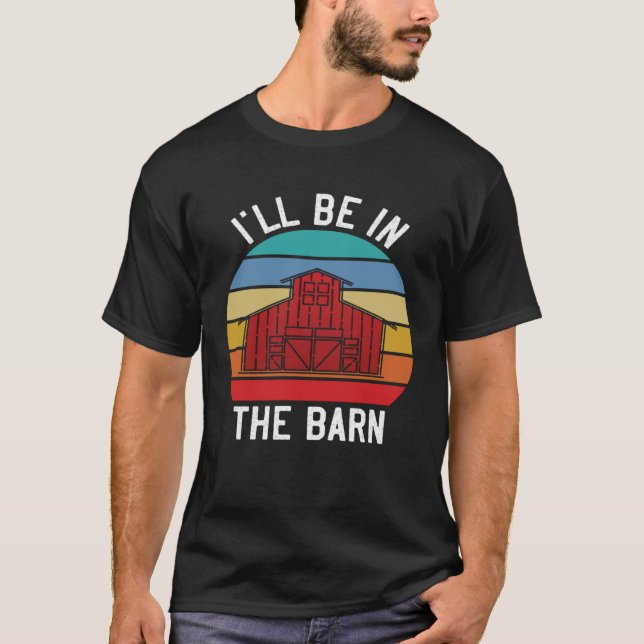 Farmer  I ll Be In the Barn  Barn Animal Farming T-Shirt (Front)