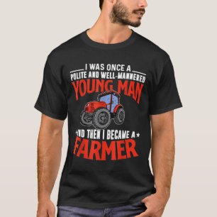 Farmer I Was Once A Polite Young Man T-Shirt