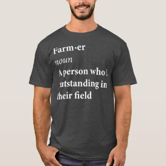Farmer Noun A Person Who Is Outstanding In Their F T-Shirt