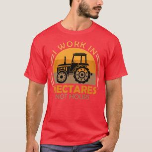 Farmer saying I work in hectares Farmer Farm T-Shirt