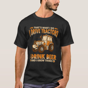 Farmer That s What I Do I Drive Tractors I Drink B T-Shirt
