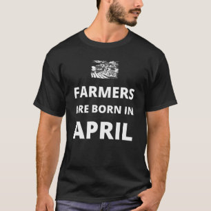 Farmers are born in April T-Shirt