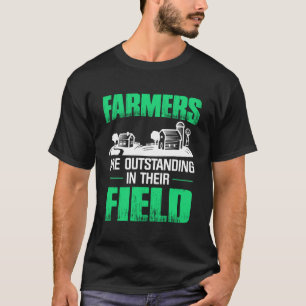 Farmers Are Outstanding In Their Field T-Shirt