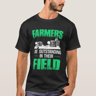 Farmers Are Outstanding In Their Field T-Shirt
