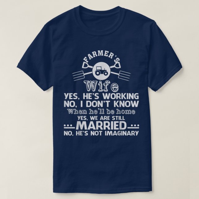 Farmer's Wife Yes He's Working No Don't Know T  T-Shirt (Design Front)