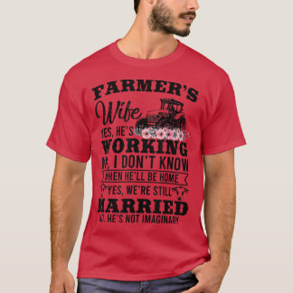 Farmer's Wife Yes He's Working No I Don't Know Fa T-Shirt