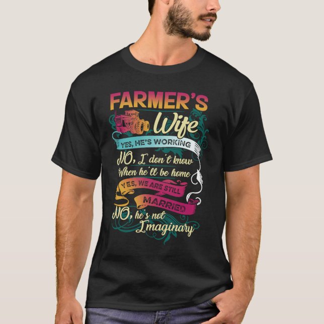 Farmer's Wife Yes He's Working No I Don't Know Far T-Shirt (Front)