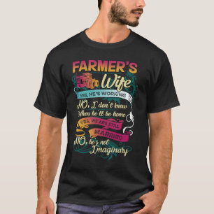 Farmer's Wife Yes He's Working No I Don't Know Far T-Shirt