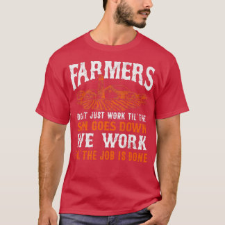 Farmers Work 'til The Job Is Done  T-Shirt