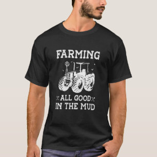 Farming All Good In the Mud Agriculture Tractor Dr T-Shirt