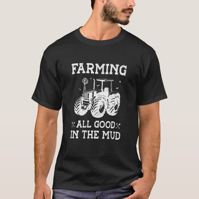 Farming All Good In the Mud Agriculture Tractor Dr T-Shirt (Front)