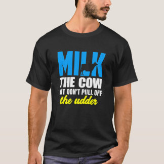 Farming Milk the Cow Dont Pull Off the Udder Cow L T-Shirt