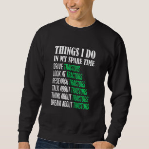 Farming Tractor Driver Things I Do In My Spare Tim Sweatshirt