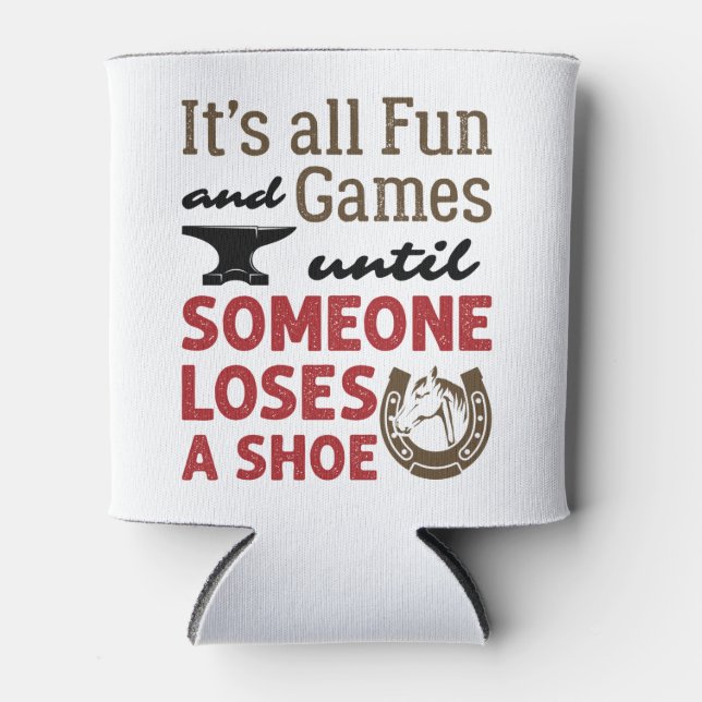 Farrier Fun and Games Until Someone Loses a Shoe Can Cooler (Front)