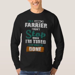 Farrier I Don't Stop When I'm Tired I Stop When I' T-Shirt