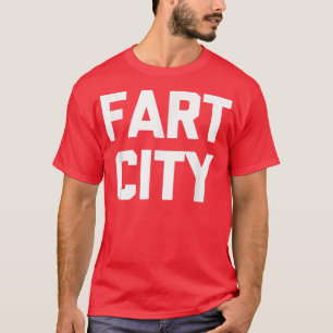 Fart City Funny Saying Sarcastic Novelty Farts Fa T-Shirt