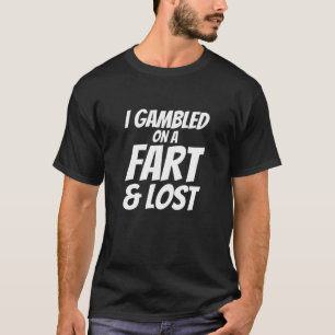 Fart Humour Slogan - I Gambled On A Fart T-Shirt