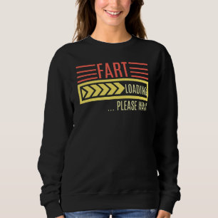 Fart Loading Please Wait Saying Sweatshirt