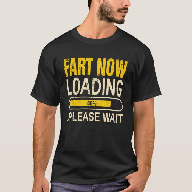 Fart Now Loading  Please Wait Father's Day Dad Jok T-Shirt (Front)