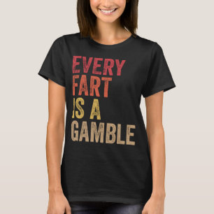 Farting Every Fart Is A Gamble Men Teen Boys Girls T-Shirt