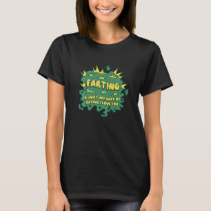 Farting Is Just My Way Of Saying I Love You Farti T-Shirt