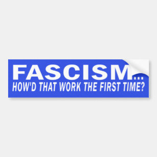 Fascism…How’d That Work The First Time? Bumper Sticker
